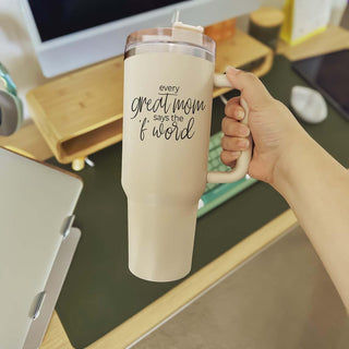 Every Great Mom Says the “F” Word Insulated Tumbler – 40oz Travel Mug with Handle & Straw