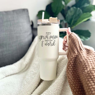 Every Great Mom Says the “F” Word Insulated Tumbler – 40oz Travel Mug with Handle & Straw
