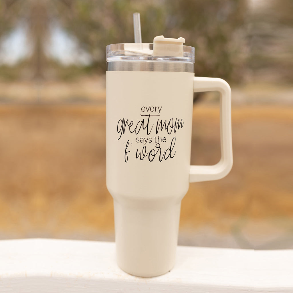 Every Great Mom Says the “F” Word Insulated Tumbler – 40oz Travel Mug with Handle & Straw