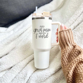 Every Great Mom Says the “F” Word Insulated Tumbler – 40oz Travel Mug with Handle & Straw