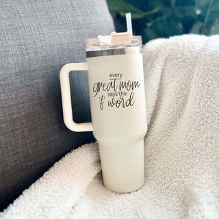 Every Great Mom Says the “F” Word Insulated Tumbler – 40oz Travel Mug with Handle & Straw
